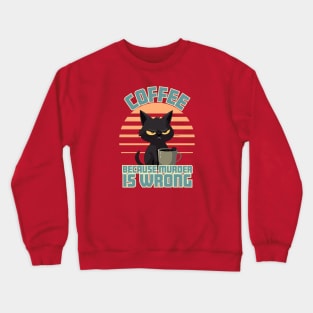 Coffee, Because Murder is Wrong Cat Crewneck Sweatshirt